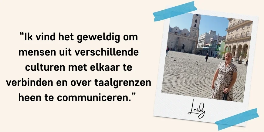 “Ik vind het geweldig om mensen uit verschillende culturen met elkaar te verbinden en over taalgrenzen heen te communiceren.” Citaat: Leidy